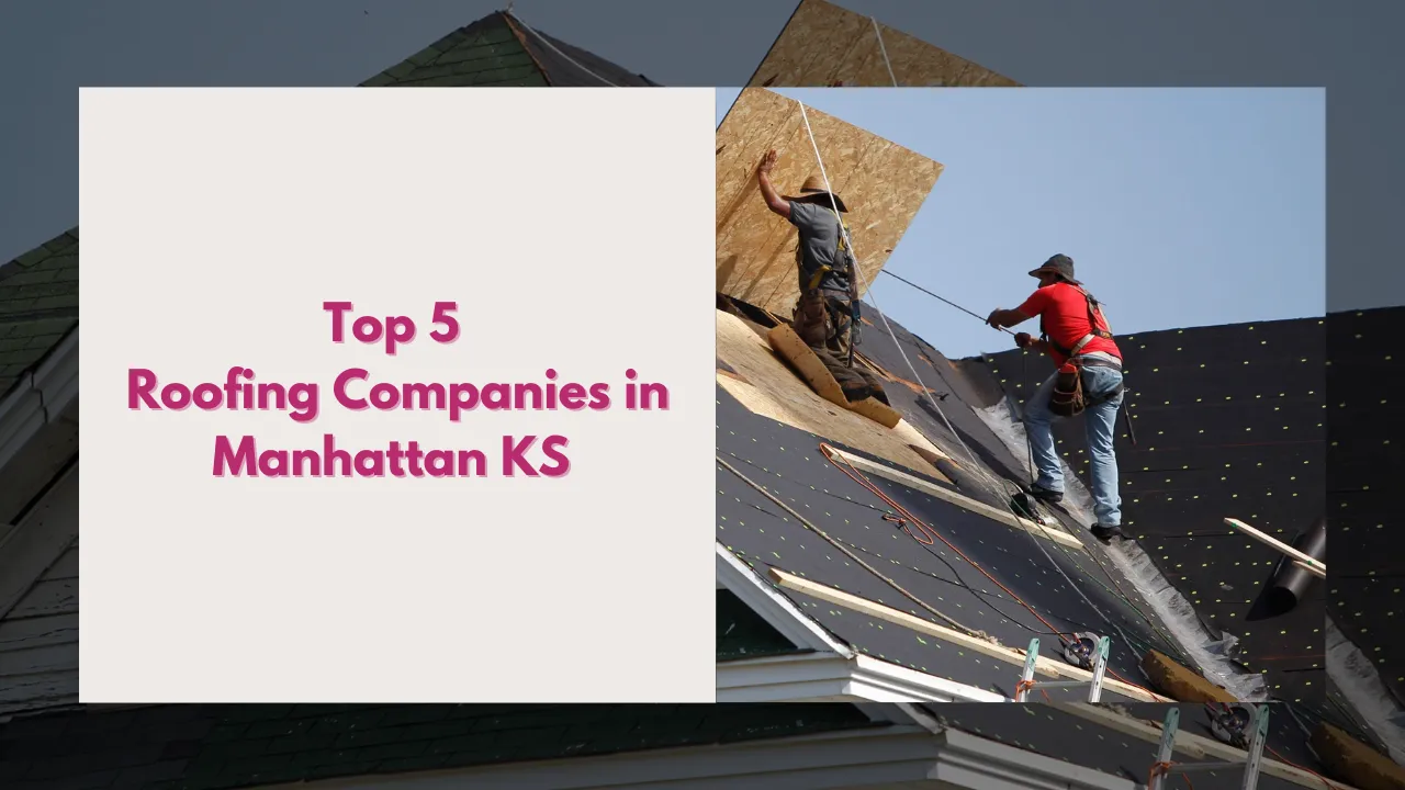 Top 5 Roofing Companies in Manhattan KS – Best Roofing Contractors for Roof Repair