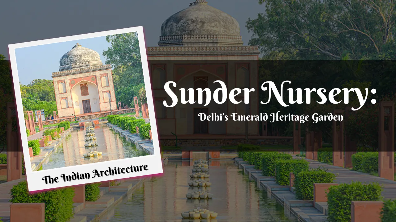 Sunder Nursery: Delhi’s Emerald Heritage Garden | A Must-Visit Green Escape