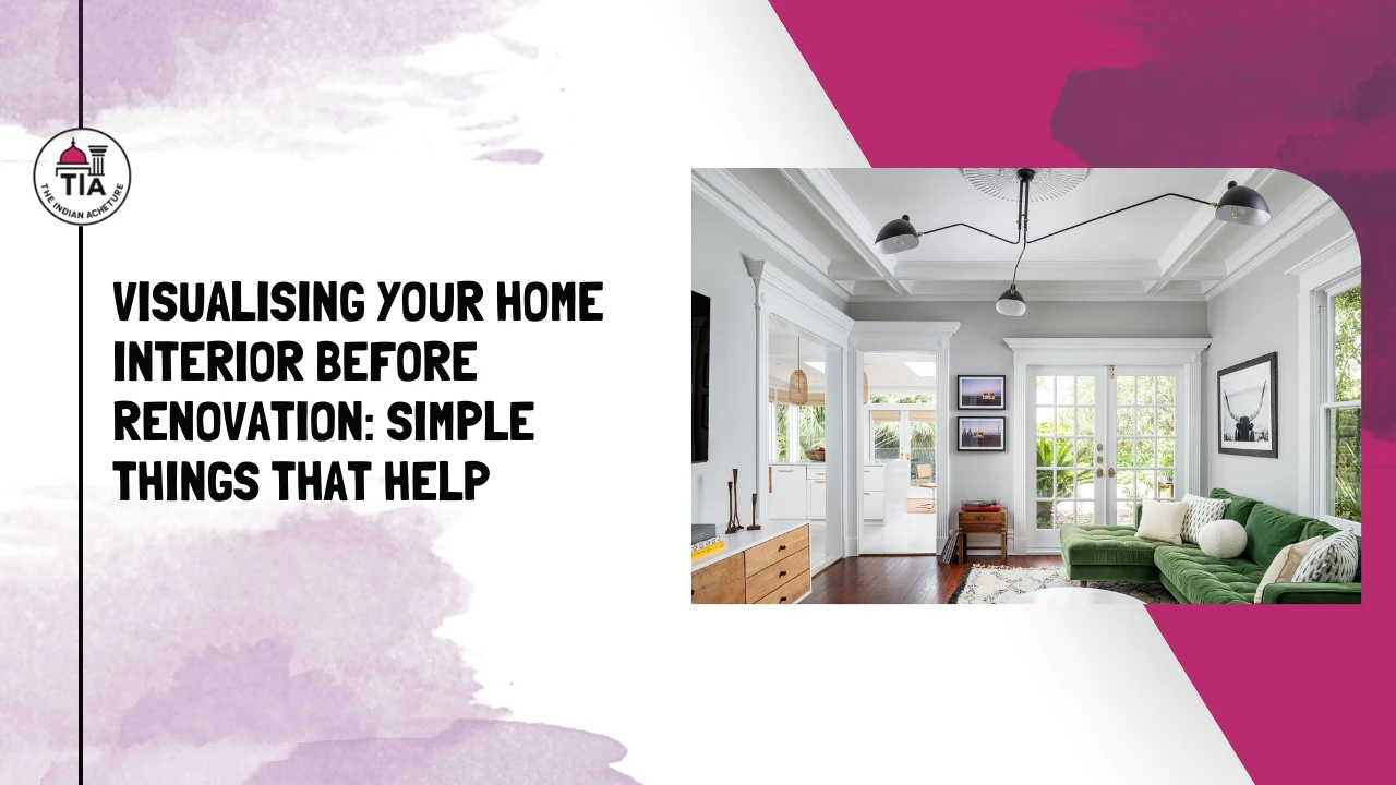 Visualising Your Home Interior Before Renovation: Simple Things That Help